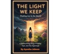 The Light We Keep: Finding Joy in the Storm: A Heartwarming Story of Healing, Hope, and New Beginnings