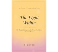 The Light Within: 101 Daily Positive Affirmations for Self-Love, Confidence, Abundance & Inner Peace (The Within Series)