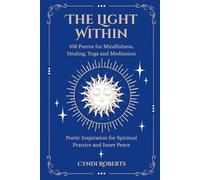 The Light Within: 108 Poems for Mindfulness, Healing, Yoga and Meditation: Poetic Inspiration for Spiritual Practice and Inner Peace