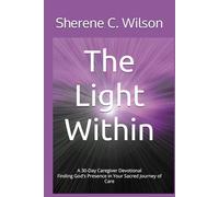 The Light Within A 30-Day Caregiver Devotional: Finding God's Presence in Your Sacred Journey of Care: 1