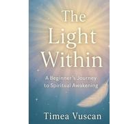 The Light Within: A Beginner’s Journey to Spiritual Awakening