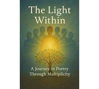 The Light Within: A Journey in Poetry Through Multiplicity: Companion to Multiple Personality, One Woman's Journey From Discovery to Recovery, and The Journal of Many Selves, Daily Writings of a Multiples