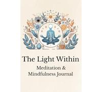 The Light Within: A Meditation & Mindfulness Journal. Daily Meditation Journal | Record Your Practices Includes Intention, Challenges, Emotions, Benefits & Journaling