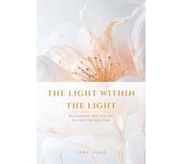 THE LIGHT WITHIN THE LIGHT: Remembering Who You Are Beyond Time and Form