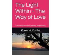 The Light Within - The Way of Love: A Journey of Awareness, Healing, and Becoming