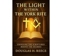 The Light Within the York Rite: Unveiling the Scriptures Behind the Degrees (The Masonic Light Series)