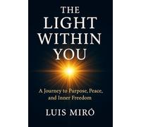 The Light Within You: A Journey of Purpose, Peace, and Inner Freedom