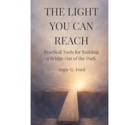 The Light You Can Reach: Practical Tools for Building a Bridge Out of the Dark (The Splinter of Light)