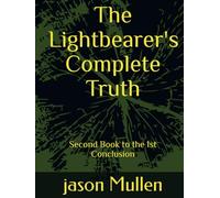The Lightbearer's Complete Truth: Second Book to the 1st Conclusion (The Lightbearers Universe)