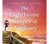 The Lighthouse Keeper Of Anglesey: An Inspiring Tale Of Family Secrets And Starting Over