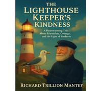 The Lighthouse Keeper’s Kindness: A Heartwarming Tale About Friendship, Courage, And The Light Of Kindness