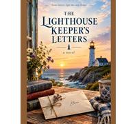 The Lighthouse Keeper’s Letters: A Heartwarming Romance of Lost Love, Second Chances, and the Letters That Lead Us Home