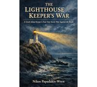 THE LIGHTHOUSE KEEPER’S WAR: A Greek Island Keeper’s Four-Year Secret War Against the Reich
