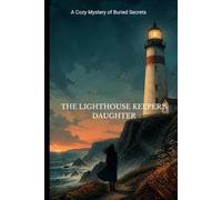 THE LIGHTHOUSE KEEPER'S DAUGHTER: A Cozy Mystery of Buried Secrets