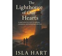The Lighthouse of Our Hearts: A small-town love story of resilience, redemption, and finding hope after loss