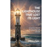 THE LIGHTHOUSE THAT LOST ITS LIGHT: A journey toward reconnecting with yourself