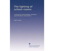The lighting of school-rooms: A manual for school boards, architects, superintendents and teachers