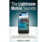 The Lightroom Mobile Secrets: Hidden Features, Pro Presets, and Editing Tricks Adobe Doesn't Tell You About for iPhone & Android: Your Step-by-Step ... Retouching Techniques for Stunning Results