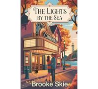 The Lights By The Sea: A heartwarming Small Town, Grumpy/Sunshine cozy romance (The Northlight Cove Picture House)