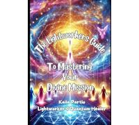 The Lightworker’s Guide to Mastering Your Divine Mission