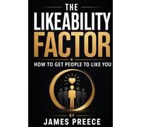 The Likeability Factor: How to Build Confidence, Make Better First Impressions and Get People to Warm to You Naturally