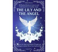 The Lily and the Angel: 36 Mystical Stories to Listen to and Understand Your Guardian Angel | Discover the Signs and Wisdom of Angels and Archangels ... You on Your Spiritual Path (Celestial Keys)