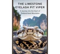 The Limestone Eyelash Pit Viper: A Journey into the Heart of Thailand karst Mountains (Bizarre Discoveries X)