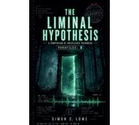 The Liminal Hypothesis A Compendium of Unexplained Phenomena