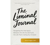 The Liminal Journal: Navigating the Vital Space Between the Life You Built and the Life That’s Calling You Forward
