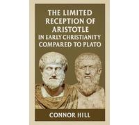 The Limited Reception of Aristotle in Early Christianity Compared to Plato