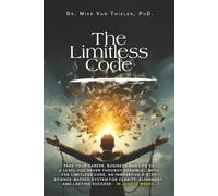 The Limitless Code: Take Your Career, Business and Life to a Level You Never Thought Possible - with The Limitless Code, an Innovative 4-step Science-Backed System for Clarity, Alignment and Success.