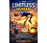 The Limitless Human: The Ezra Frech Story: An Inspiring Biography of the 2026 Paralympic Icon, the Power of Defying Odds, and the Journey to Becoming the World’s Greatest High Jump Champion