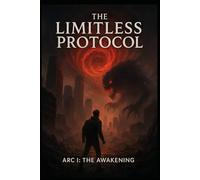 The Limitless Protocol: ARC I: THE AWAKENING