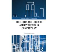 The Limits and Logic of Agency Theory in Company Law (Routledge Research in Corporate Law)