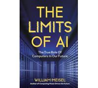 The Limits of AI: : The True Role Of Computers In Our Future