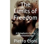 The Limits of Freedom: A Metaphysics for the Disenchanted Age