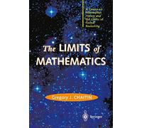 The LIMITS of MATHEMATICS: A Course on Information Theory and the Limits of Formal Reasoning (Discrete Mathematics and Theoretical Computer Science)