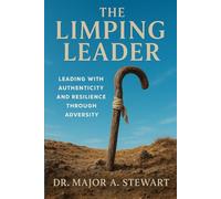 THE LIMPING LEADER: Leading with Authenticity and Resilience Through Adversity