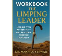 THE LIMPING LEADER - WORKBOOK: Leading with Authenticity and Resilience Through Adversity