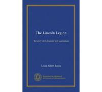 The Lincoln Legion: the story of its founder and forerunners