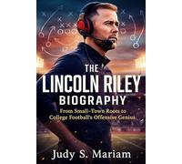 THE LINCOLN RILEY BIOGRAPHY: From Small-Town Roots to College Football’s Offensive Genius (The Lives of Football Coaching Legends)