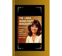 THE LINDA RONSTADT BIOGRAPHY: Simple Dreams, Complex Artistry- Linda Ronstadt's Musical Journey