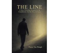 The Line: A Whole New Christian Perspective & Foundation for the New Believer