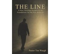 THE LINE: A WHOLE NEW CHRISTIAN PERSPECTIVE & FOUNDATION FOR THE NEW BELIEVER