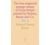 The line-engraved postage stamps of Great Britain printed by Perkins, Bacon and Co.: A History of Their Production During the Forty Years, 1840-1880, ... of Mr. James Dunbar Heath, Managing Director