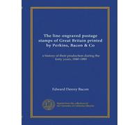 The line-engraved postage stamps of Great Britain printed by Perkins, Bacon & Co (v.1): a history of their production during the forty years, 1840-1880