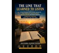 THE LINE THAT LEARNED TO LISTEN: A First-Principles Novel-Practice Journey into Linear Regression, Honest Prediction, Machine Learning, and Human Judgment