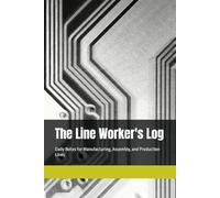 The Line Worker's Log: Daily Notes for Manufacturing, Assembly, and Production Lines