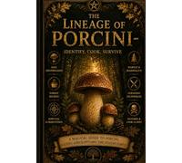 The Lineage of Porcini: How to Identify, Cook, and Safely Use Wild Mushrooms, with Traditional italian cooking recipes