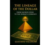 The Lineage of the Dollar: The Sacred Origins of the World’s Most Powerful Currency